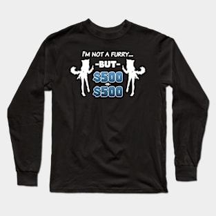 I'm Not A Furry... But $500 is $500 (White on Dark) Long Sleeve T-Shirt